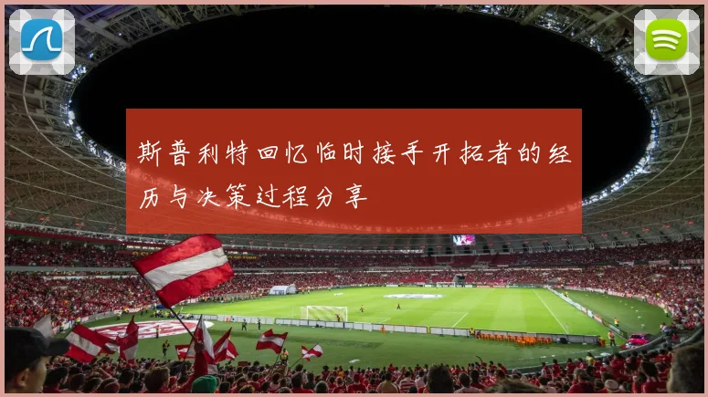 斯普利特回忆临时接手开拓者的经历与决策过程分享