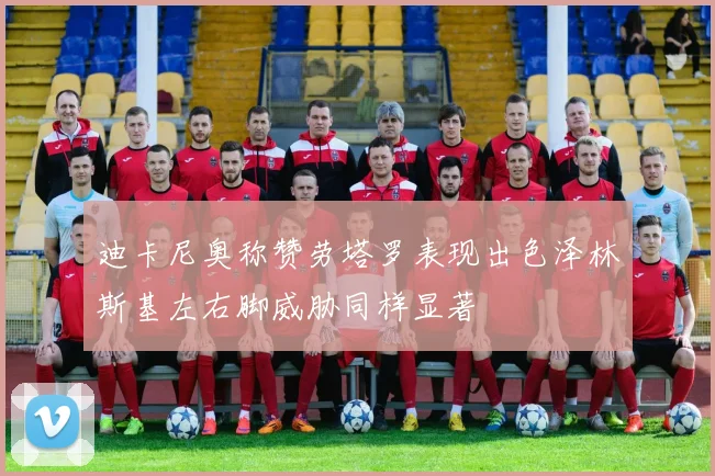 迪卡尼奥称赞劳塔罗表现出色泽林斯基左右脚威胁同样显著