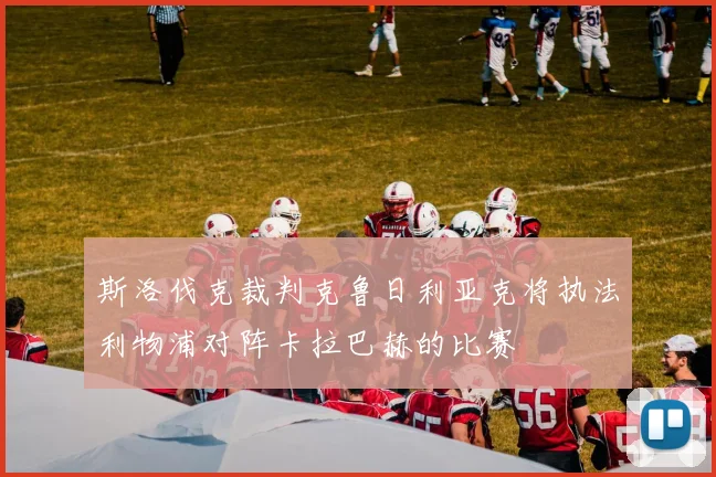 斯洛伐克裁判克鲁日利亚克将执法利物浦对阵卡拉巴赫的比赛